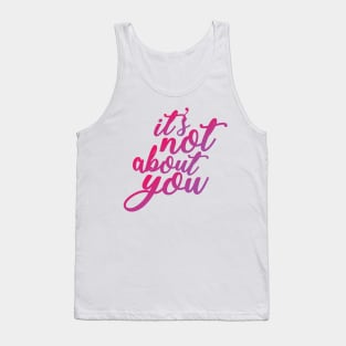 It's Not About You Tank Top